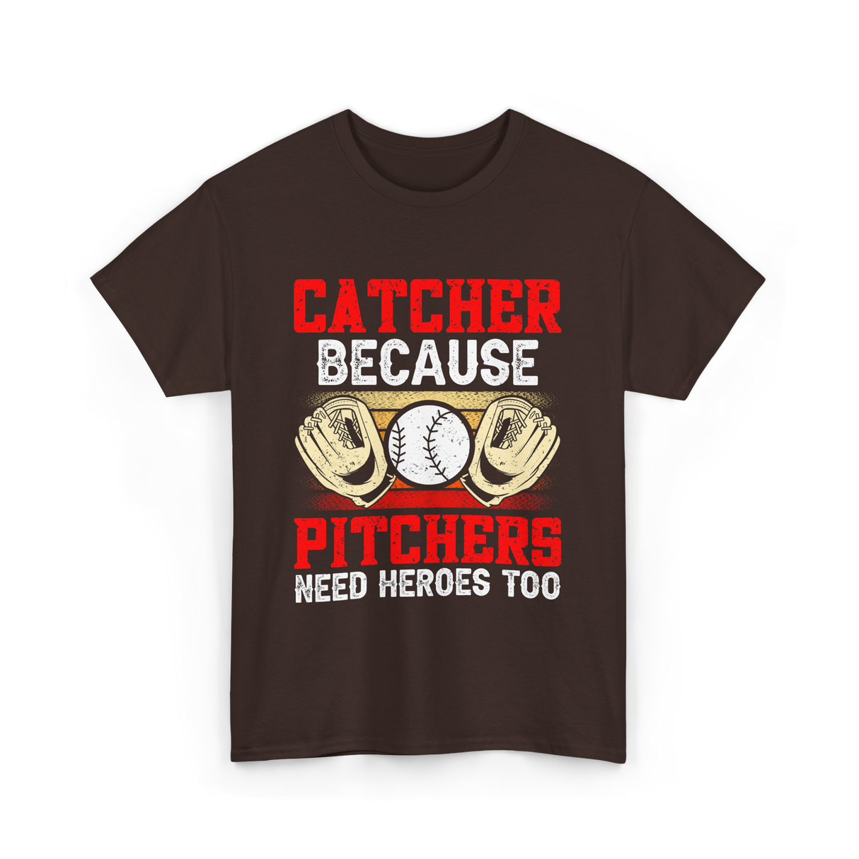 Catcher Because Pitchers Need Heroes Baseball T-Shirt - Dark Chocolate