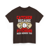 Catcher Because Pitchers Need Heroes Baseball T-Shirt - Dark Chocolate