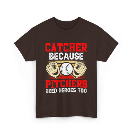 Catcher Because Pitchers Need Heroes Baseball T-Shirt - Dark Chocolate