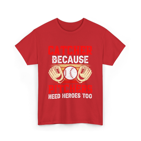 Catcher Because Pitchers Need Heroes Baseball T-Shirt - Red