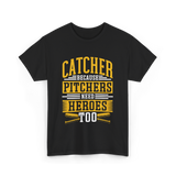 Catcher Because Pitchers Need Heroes Baseball T-Shirt - Black