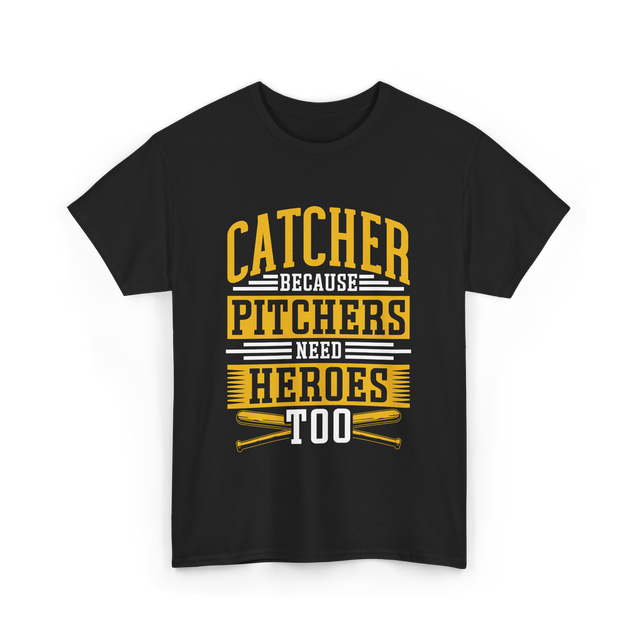 Catcher Because Pitchers Need Heroes Baseball T-Shirt - Black