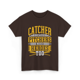 Catcher Because Pitchers Need Heroes Baseball T-Shirt - Dark Chocolate