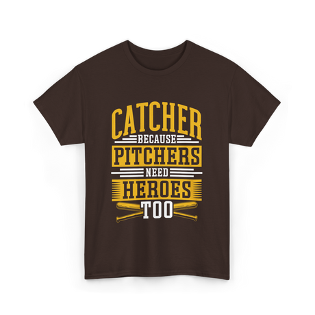 Catcher Because Pitchers Need Heroes Baseball T-Shirt - Dark Chocolate