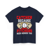 Catcher Because Pitchers Need Heroes Baseball T-Shirt - Navy