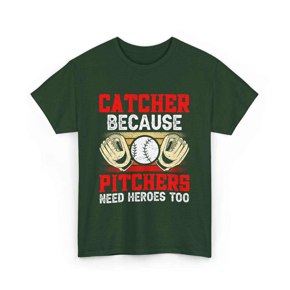 Catcher Because Pitchers Need Heroes Baseball T-Shirt - Forest Green