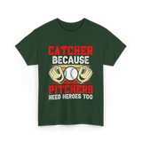 Catcher Because Pitchers Need Heroes Baseball T-Shirt - Forest Green