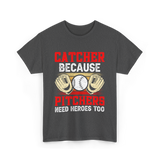 Catcher Because Pitchers Need Heroes Baseball T-Shirt - Dark Heather