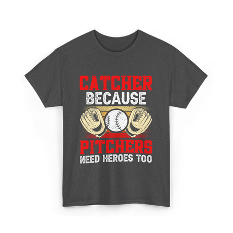 Catcher Because Pitchers Need Heroes Baseball T-Shirt - Dark Heather