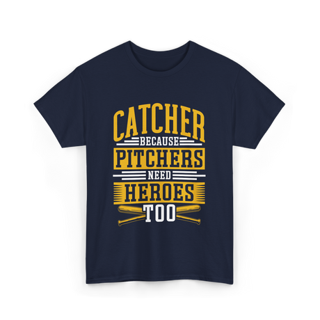 Catcher Because Pitchers Need Heroes Baseball T-Shirt - Navy