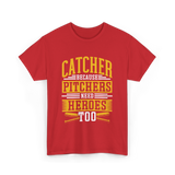 Catcher Because Pitchers Need Heroes Baseball T-Shirt - Red