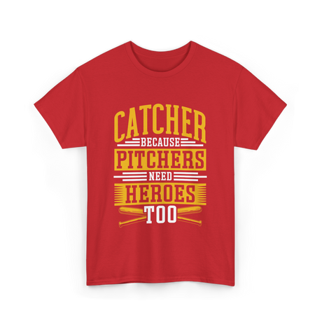 Catcher Because Pitchers Need Heroes Baseball T-Shirt - Red