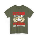 Catcher Because Pitchers Need Heroes Baseball T-Shirt - Military Green