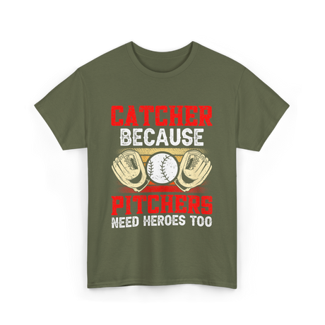 Catcher Because Pitchers Need Heroes Baseball T-Shirt - Military Green