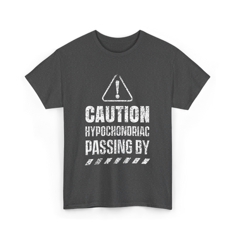 Caution Hypochondriac Passing By Hypochondria T-Shirt - Dark Heather