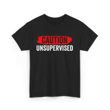 Caution Unsupervised Sarcastic Sayings T-Shirt - Black