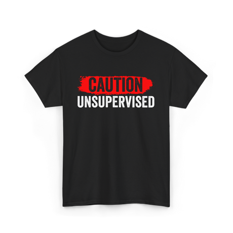 Caution Unsupervised Sarcastic Sayings T-Shirt - Black