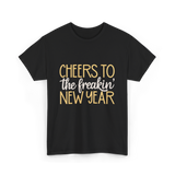 Cheers to the Freakin New Year New Year T-Shirt - Black