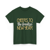 Cheers to the Freakin New Year New Year T-Shirt - Forest Green