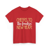 Cheers to the Freakin New Year New Year T-Shirt - Red