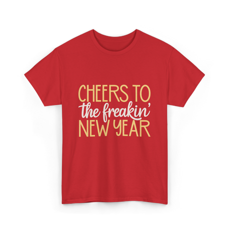 Cheers to the Freakin New Year New Year T-Shirt - Red