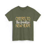 Cheers to the Freakin New Year New Year T-Shirt - Military Green