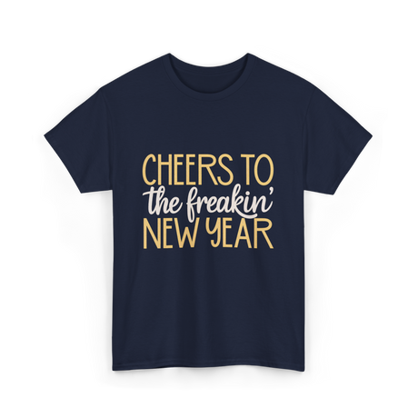 Cheers to the Freakin New Year New Year T-Shirt - Navy