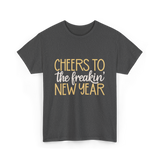 Cheers to the Freakin New Year New Year T-Shirt - Dark Heather