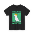 Cockatoo Whisperer Cockatoos Bird T-Shirt - Black