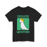 Cockatoo Whisperer Cockatoos Bird T-Shirt - Black