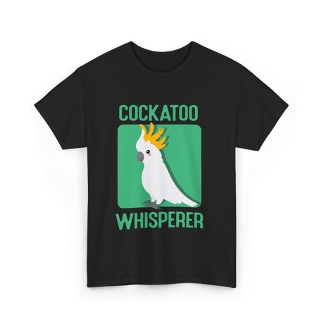 Cockatoo Whisperer Cockatoos Bird T-Shirt - Black