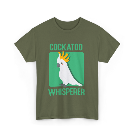 Cockatoo Whisperer Cockatoos Bird T-Shirt - Military Green