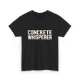 Concrete Whisperer Concrete Worker T-Shirt - Black