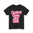 Control Guns Not Girls Feminism T-Shirt - Black