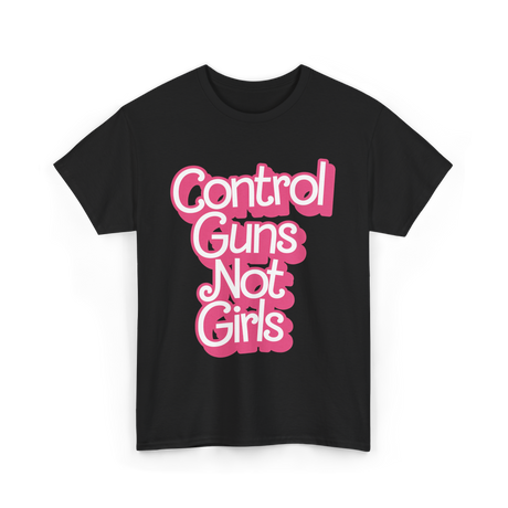 Control Guns Not Girls Feminism T-Shirt - Black