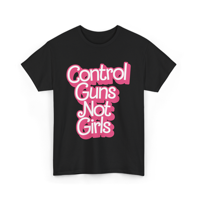 Control Guns Not Girls Feminism T-Shirt - Black