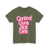 Control Guns Not Girls Feminism T-Shirt - Military Green