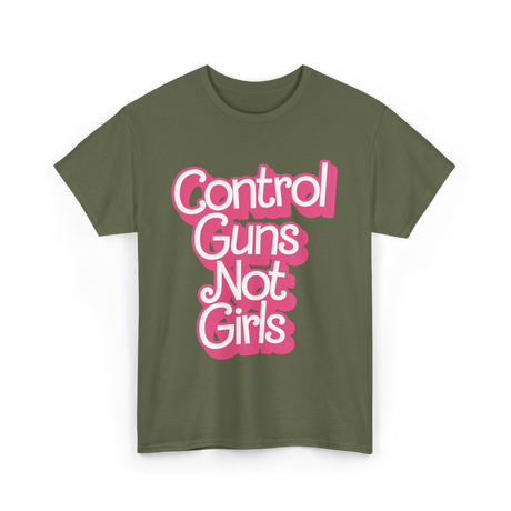 Control Guns Not Girls Feminism T-Shirt - Military Green