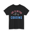 Cousins Life Is Better T-Shirt - Black