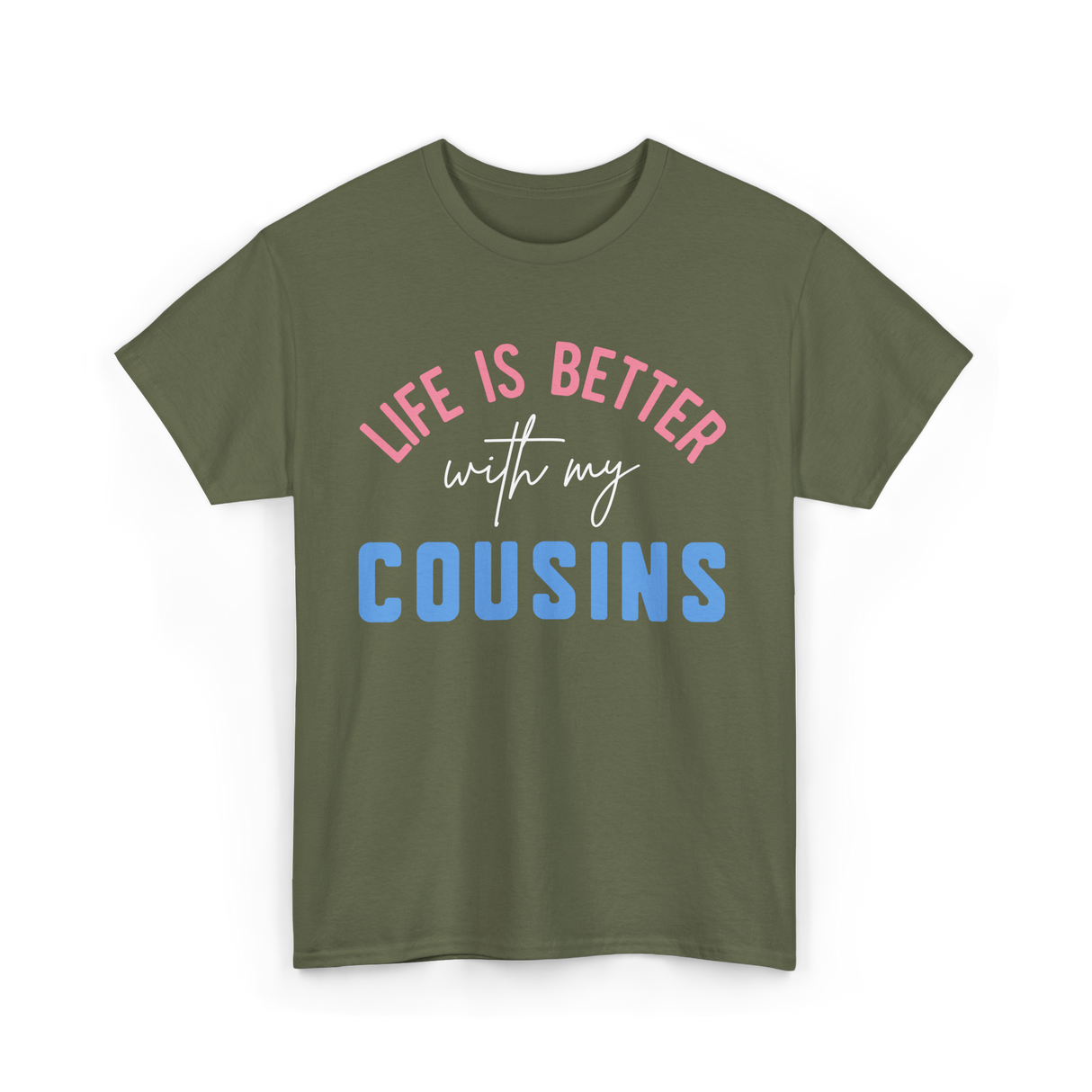 Cousins Life Is Better T-Shirt - Military Green