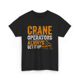 Crane Operators Always Get It Up Crane Operations T-Shirt - Black