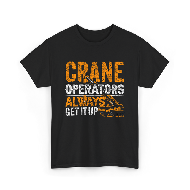 Crane Operators Always Get It Up Crane Operations T-Shirt - Black