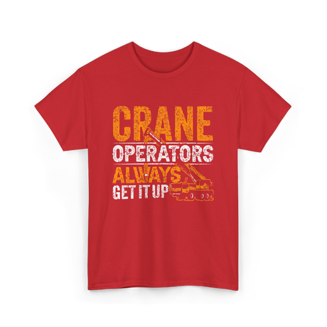 Crane Operators Always Get It Up Crane Operations T-Shirt - Red