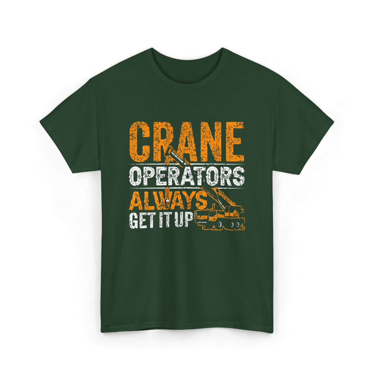 Crane Operators Always Get It Up Crane Operations T-Shirt - Forest Green