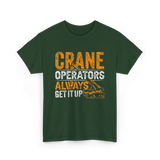 Crane Operators Always Get It Up Crane Operations T-Shirt - Forest Green