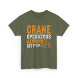 Crane Operators Always Get It Up Crane Operations T-Shirt - Military Green