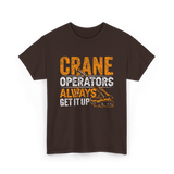 Crane Operators Always Get It Up Crane Operations T-Shirt - Dark Chocolate