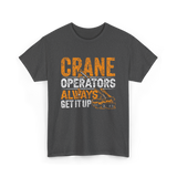 Crane Operators Always Get It Up Crane Operations T-Shirt - Dark Heather