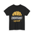 Croissant Squad Croissant Croissants T-Shirt - Black