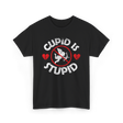 Cupid Is Stupid Valentine Sarcastic T-Shirt - Black